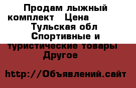 Продам лыжный комплект › Цена ­ 3 000 - Тульская обл. Спортивные и туристические товары » Другое   